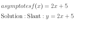 The asymptotes of f(x)=2x+5 is Slant: y=2x+5